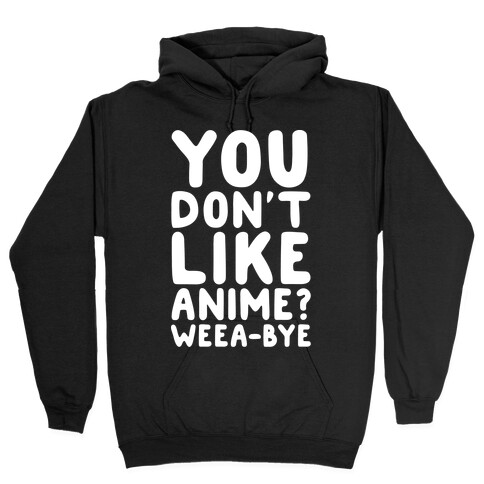 You Don't Like Anime? Weea-BYE Hooded Sweatshirt