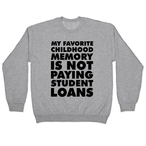 My Favorite Childhood Memory is Not Paying Student Loans Pullover