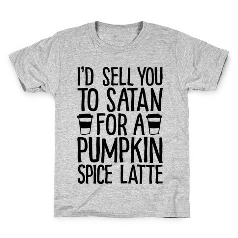 I'd Sell You to Satan for a Pumpkin Spice Latte Kids T-Shirt