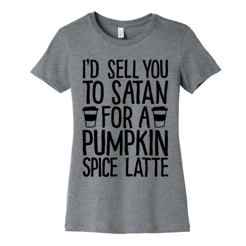 I'd Sell You to Satan for a Pumpkin Spice Latte Womens T-Shirt