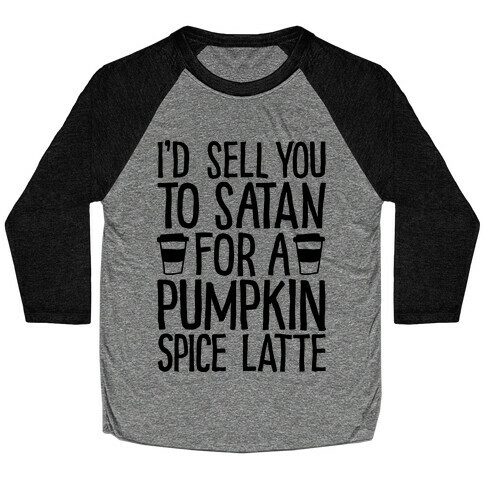 I'd Sell You to Satan for a Pumpkin Spice Latte Baseball Tee