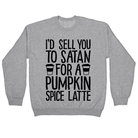 I'd Sell You to Satan for a Pumpkin Spice Latte Pullover