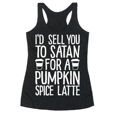I'd Sell You to Satan for a Pumpkin Spice Latte Racerback Tank Top