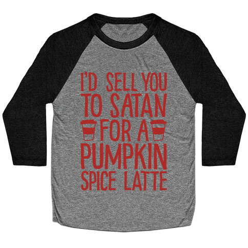 I'd Sell You to Satan for a Pumpkin Spice Latte Baseball Tee