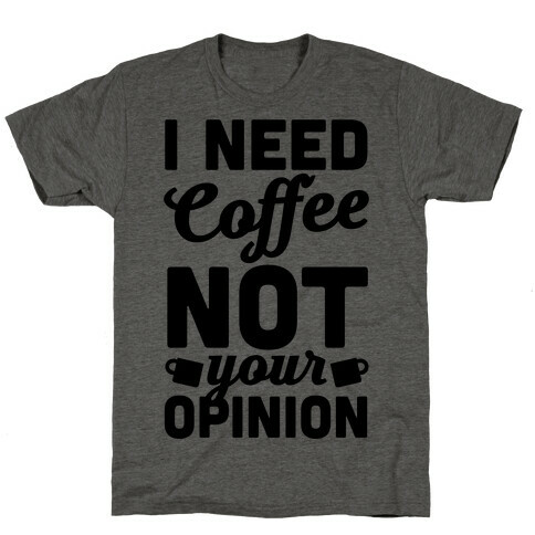 I Need Coffee Not Your Opinion T-Shirt