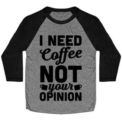 I Need Coffee Not Your Opinion Baseball Tee