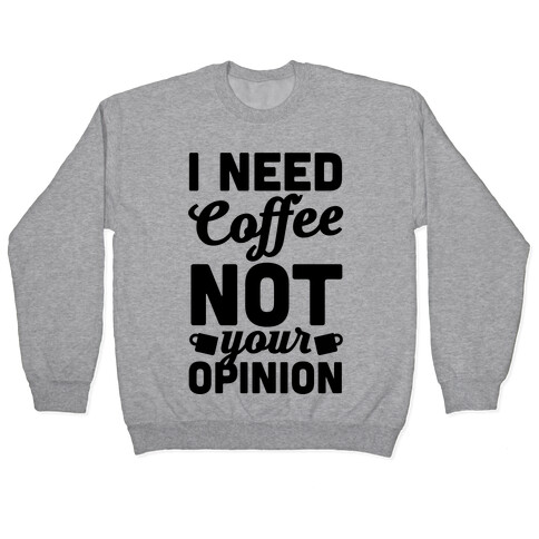 I Need Coffee Not Your Opinion Pullover