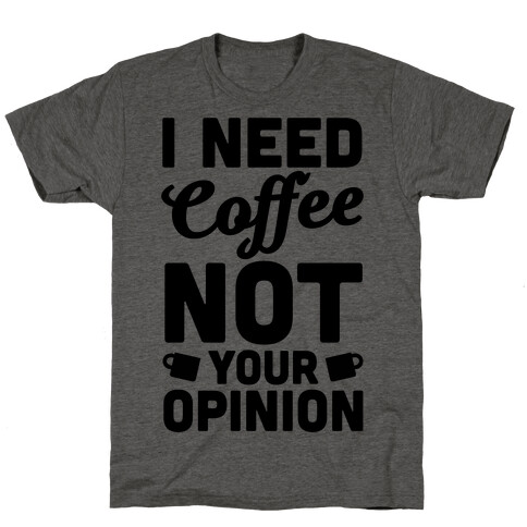 I Need Coffee Not Your Opinion T-Shirt