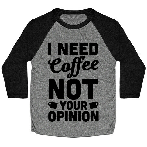 I Need Coffee Not Your Opinion Baseball Tee