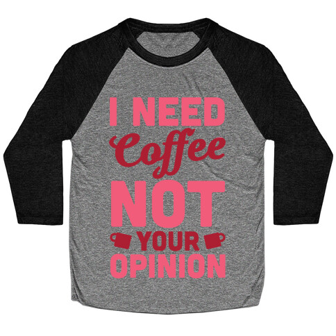 I Need Coffee Not Your Opinion Baseball Tee