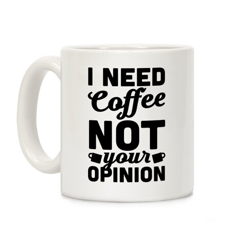 I Need Coffee Not Your Opinion Coffee Mug