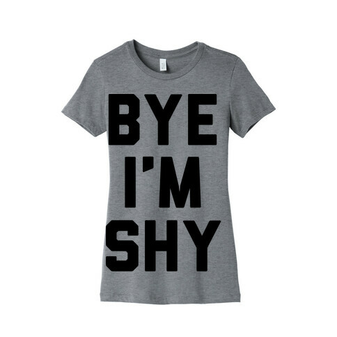 Bye I'm Shy Womens T-Shirt