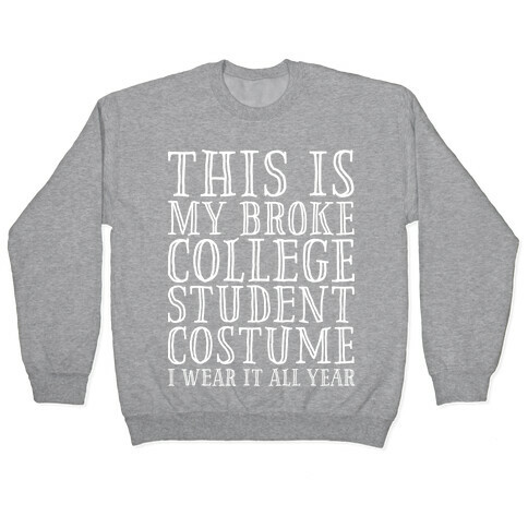 This is My Broke College Student Costume I Wear it All Year Pullover