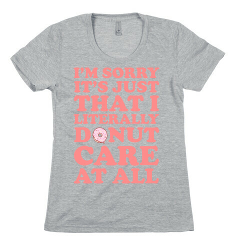 I'm Sorry It's Just That I Literally Donut Care At All Womens T-Shirt
