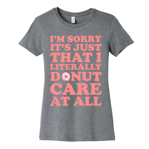 I'm Sorry It's Just That I Literally Donut Care At All Womens T-Shirt