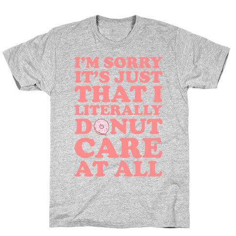 I'm Sorry It's Just That I Literally Donut Care At All T-Shirt
