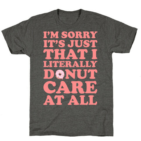 I'm Sorry It's Just That I Literally Donut Care At All T-Shirt