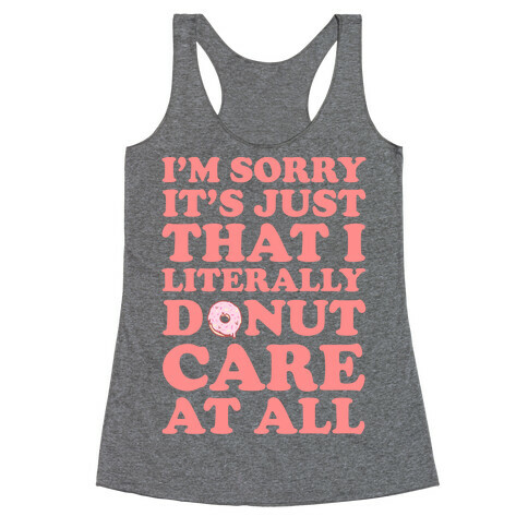 I'm Sorry It's Just That I Literally Donut Care At All Racerback Tank Top