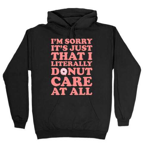 I'm Sorry It's Just That I Literally Donut Care At All Hooded Sweatshirt