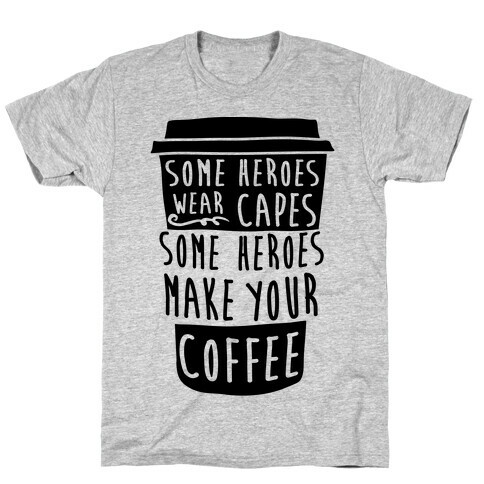 Some Heroes Wear Capes Some Heroes Make Your Coffee T-Shirt