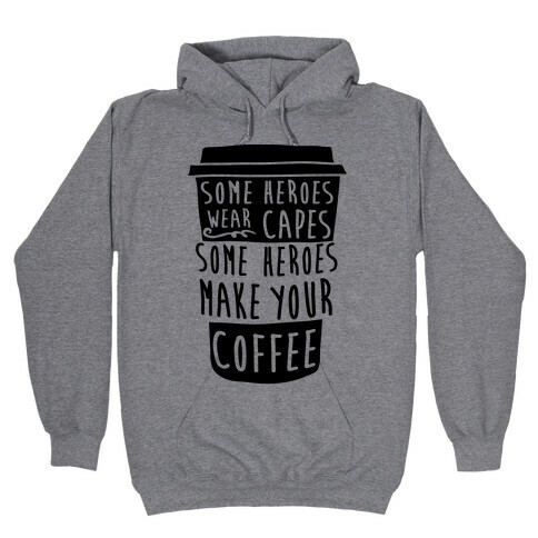 Some Heroes Wear Capes Some Heroes Make Your Coffee Hooded Sweatshirt