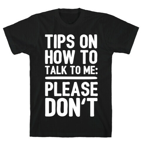 Tips On How To Talk To Me: Please Don't T-Shirt