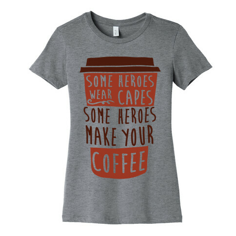 Some Heroes Wear Capes Some Heroes Make Your Coffee Womens T-Shirt