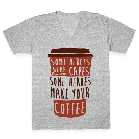 Some Heroes Wear Capes Some Heroes Make Your Coffee V-Neck Tee Shirt
