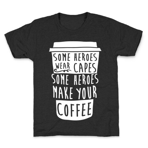 Some Heroes Wear Capes Some Heroes Make Your Coffee Kids T-Shirt
