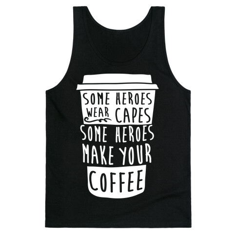 Some Heroes Wear Capes Some Heroes Make Your Coffee Tank Top