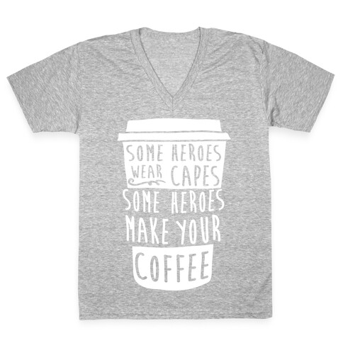 Some Heroes Wear Capes Some Heroes Make Your Coffee V-Neck Tee Shirt