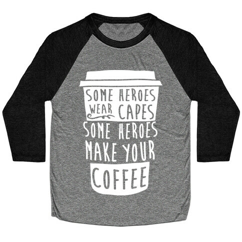 Some Heroes Wear Capes Some Heroes Make Your Coffee Baseball Tee