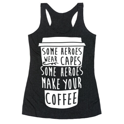 Some Heroes Wear Capes Some Heroes Make Your Coffee Racerback Tank Top