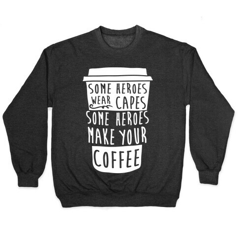 Some Heroes Wear Capes Some Heroes Make Your Coffee Pullover