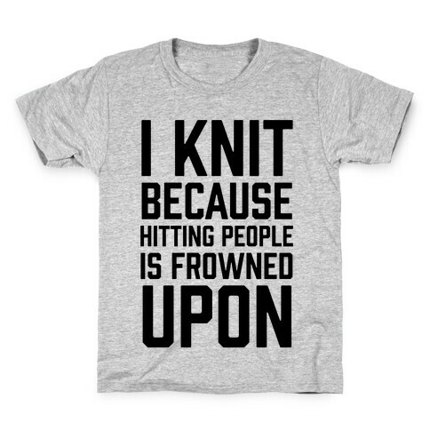 I Knit Because Hitting People Is Frowned Upon Kids T-Shirt