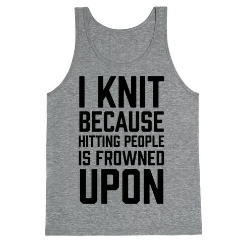 I Knit Because Hitting People Is Frowned Upon Tank Top