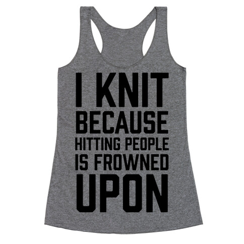 I Knit Because Hitting People Is Frowned Upon Racerback Tank Top