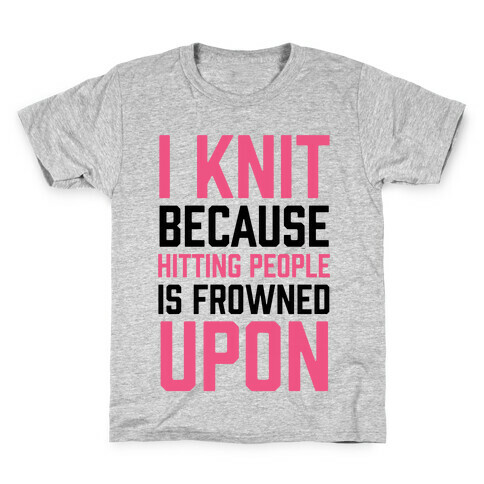 I Knit Because Hitting People Is Frowned Upon Kids T-Shirt
