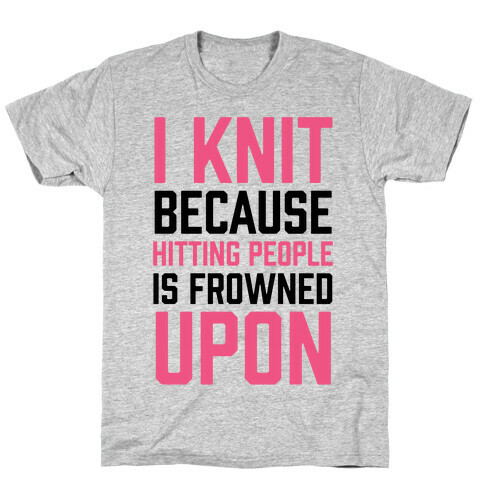 I Knit Because Hitting People Is Frowned Upon T-Shirt