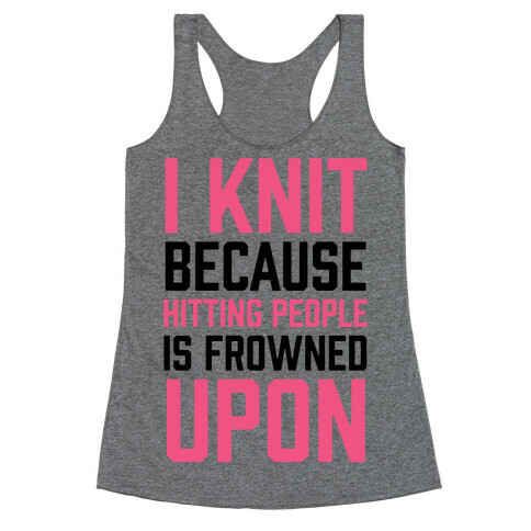 I Knit Because Hitting People Is Frowned Upon Racerback Tank Top
