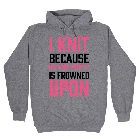 I Knit Because Hitting People Is Frowned Upon Hooded Sweatshirt