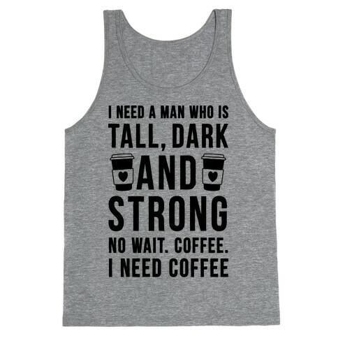 I Need A Man Who Is Tall, Dark, And Strong Tank Top