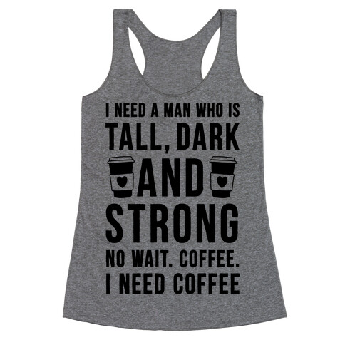I Need A Man Who Is Tall, Dark, And Strong Racerback Tank Top