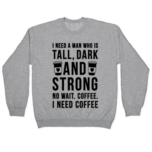 I Need A Man Who Is Tall, Dark, And Strong Pullover