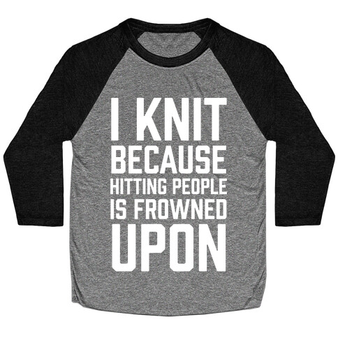 I Knit Because Hitting People Is Frowned Upon Baseball Tee