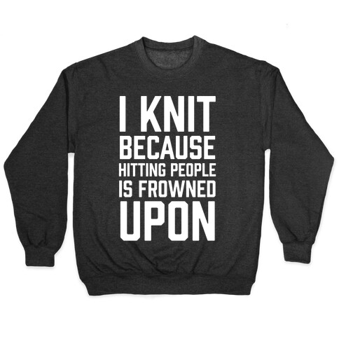 I Knit Because Hitting People Is Frowned Upon Pullover