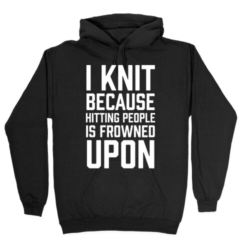 I Knit Because Hitting People Is Frowned Upon Hooded Sweatshirt