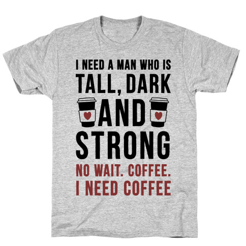 I Need A Man Who Is Tall, Dark, And Strong T-Shirt