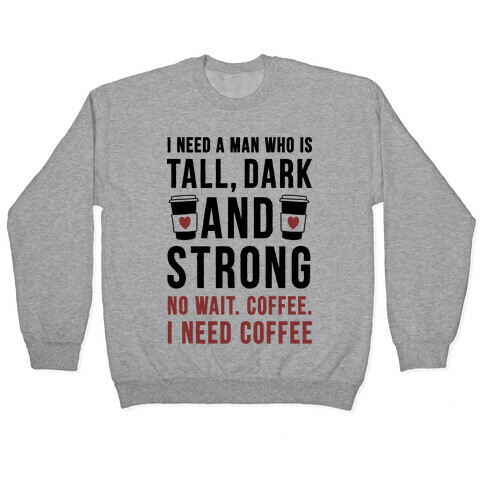 I Need A Man Who Is Tall, Dark, And Strong Pullover