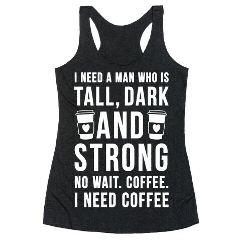 I Need A Man Who Is Tall, Dark, And Strong Racerback Tank Top